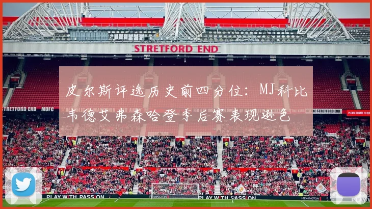 皮尔斯评选历史前四分位：MJ科比韦德艾弗森哈登季后赛表现逊色