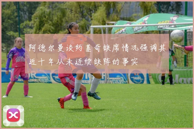 阿德尔曼谈约基奇缺席情况强调其近十年从未连续缺阵的事实