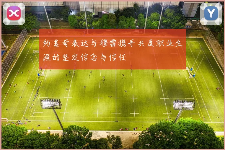 约基奇表达与穆雷携手共度职业生涯的坚定信念与信任